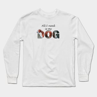 All I need is my dog - brown and white collie oil painting word art Long Sleeve T-Shirt